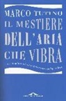 Marco Tutino - Il mestiere dell'aria che vibra. Una visita guidata nei segreti della musica e dell'opera lirica
