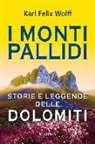 Karl F. Wolff - I monti pallidi. Storie e leggende delle Dolomiti
