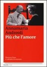 Annamaria Andreoli - Più che l'amore. Eleonora Duse e Gabriele D'Annunzio
