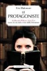 Erin Blakemore - Le protagoniste. Da Rossella O'Hara a Jane Eyre, lezioni di vita dalle eroine della letteratura