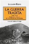 Luciano Berti - La guerra tradita. 1940-1945. Diario dal fronte di un ufficiale di artiglieria