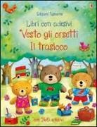 Felicity Brooks, A. Jatkowska - Il trasloco. Vesto gli orsetti. Con adesivi