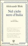 Aleksandr Blok, M. Rea - Nel cielo nero dell'Italia. Poesie e prose