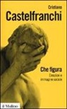 Cristiano Castelfranchi - Che figura. Emozioni e immagine sociale