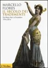 Marcello Flores - Il secolo dei tradimenti. Da Mata Hari a Snowden 1914-2014