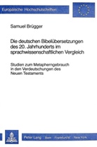 Samuel Brügger - Die deutschen Bibelübersetzungen des 20. Jahrhunderts im sprach- wissenschaftlichen Vergleich