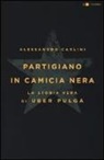 Alessandro Carlini - Partigiano in camicia nera. La vera storia di Uber Pulga