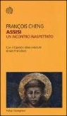 François Cheng - Assisi. Un incontro inaspettato. Con il «Cantico delle creature» di san Francesco