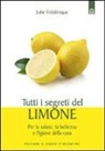 Julie Frédérique - Tutti i segreti del limone. Per la salute, la bellezza e l'igiene della casa