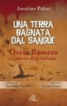 Anselmo Palini - Una terra bagnata dal sangue. Oscar Romero e i martiri di El Salvador