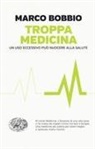 Marco Bobbio - Troppa medicina. Un uso eccessivo può nuocere alla salute