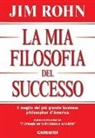 Jim Rohn - La mia filosofia del successo. Il meglio del più grande business philosopher d'America