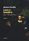 Alvaro Torchio - Luce e tenebra. Vita di Torquato Tasso