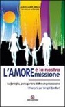 Arcidiocesi di Milano. Servizio per la famiglia - L'amore è la nostra missione. La famiglia, protagonista dell'evangelizzazione. Itinerario per gruppi familiari
