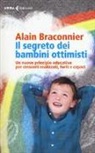 Alain Braconnier - Il segreto dei bambini ottimisti. Un nuovo principio educativo per crescerli realizzati, forti e capaci