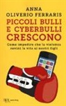 Anna Oliverio Ferraris - Piccoli bulli e cyberbulli crescono. Come impedire che la violenza rovini la vita ai nostri figli