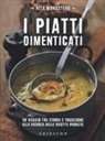 Rita Monastero - I piatti dimenticati. Un viaggio tra storia e tradizione alla ricerca delle ricette perdute