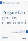 Cristina Simonelli - Pregare Dio per i vivi e per i morti. La misericordia è l'incendio del cuore