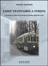 Antonio Accattatis - Linee tranviarie a Torino. L'evoluzione della rete tranviaria cittadina dalla SBT al GTT