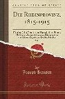 Joseph Hansen - Die Rheinprovinz, 1815-1915, Vol. 2: Hundert Jahre Preußischer Herrschaft Am Rhein; Mit Einer Übersichtskarte Der Rheinprovinz Und Einem Register Zu B