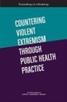 Board On Health Sciences Policy, Forum on Medical and Public Health Preparedness for Disasters and Emergencies, Health And Medicine Division, National Academies Of Sciences Engineeri, National Academies of Sciences Engineering and Medicine, Justin Snair - Countering Violent Extremism Through Public Health Practice