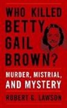 Robert G Lawson, Robert G. Lawson - Who Killed Betty Gail Brown?