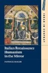 Patrick Baker - Italian Renaissance Humanism in the Mirror