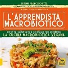 Dealma Franceschetti - L'apprendista macrobiotico. Ricette illustrate e consigli per scoprire la cucina macrobiotica e vegana