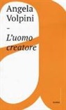 Angela Volpini - L'uomo creatore. Storia, libertà e comunicazione intersoggettiva