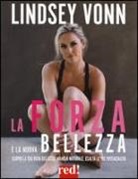 Lindsey Vonn - La forza è la nuova bellezza. Scopri la tua vera bellezza, mangia naturale, esalta le tue potenzialità