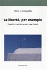 Paolo Luca Bernardini - La libertà per esempio. Questioni mediterranee e idee liberali
