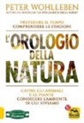 Peter Wohlleben - L'orologio della natura. Capire gli animali e le piante. Conoscere l'ambiente in cui viviamo