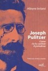 Alleyne Ireland - Joseph Pulitzer. L'uomo che ha cambiato il giornalismo