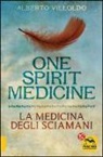 Alberto Villoldo - One spirit medicine. La medicina degli sciamani