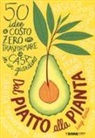 Luigi Romiti, N. Borgetti - Dal piatto alla pianta. 50 idee a costo zero per trasformare la casa in un giardino