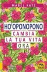 Mabel Katz - Ho'oponopono. Cambia la tua vita ora