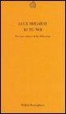Luce Irigaray, M. A. Schepisi - Io tu noi. Per una cultura della differenza
