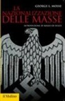 George L. Mosse - La nazionalizzazione delle masse. Simbolismo politico e movimenti di massa in Germania (1815-1933)
