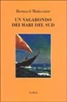 Bernard Moitessier - Un vagabondo dei mari del sud