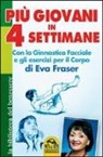 Eva Fraser - Più giovani in 4 settimane. Con la ginnastica facciale e gli esercizi per il corpo di Eva Fraser