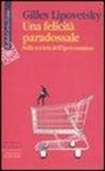 Gilles Lipovetsky - Una felicità paradossale. Sulla società dell'iperconsumo