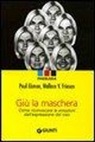 Paul Ekman, Wallace V. Friesen - Giù la maschera. Come riconoscere le emozioni dall'espressione del viso