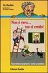 Hy Ruchlis, V. Vulpi - Non è vero... ma ci credo! Superstizioni popolari e verità scientifiche