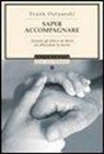 Frank Ostaseski - Saper accompagnare. Aiutare gli altri e se stessi ad affrontare la morte