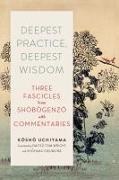 Kosho Uchiyama, Kosho Wright Uchiyama, Tom Wright - Deepest Practice, Deepest Wisdom Three Fascicles From Shobogenzo With Commentary