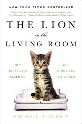 Abigail Tucker,  Tucker Abigail - The Lion in the Living Room - How House Cats Tamed Us and Took over the World