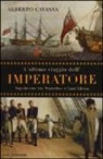Alberto Cavanna - L'ultimo viaggio dell'imperatore. Napoleone tra Waterloo e Sant'Elena