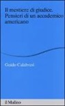 Guido Calabresi - Il mestiere di giudice. Pensieri di un accademico americano. Alberico Gentili Lectures (Macerata, 19-21 marzo 2012)