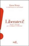 Jamila Raqib, Gene Sharp - Liberatevi! Azioni e strategie per sconfiggere le dittature