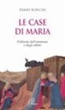 Ermes Ronchi - Le case di Maria. Polifonia dell'esistenza e degli affetti